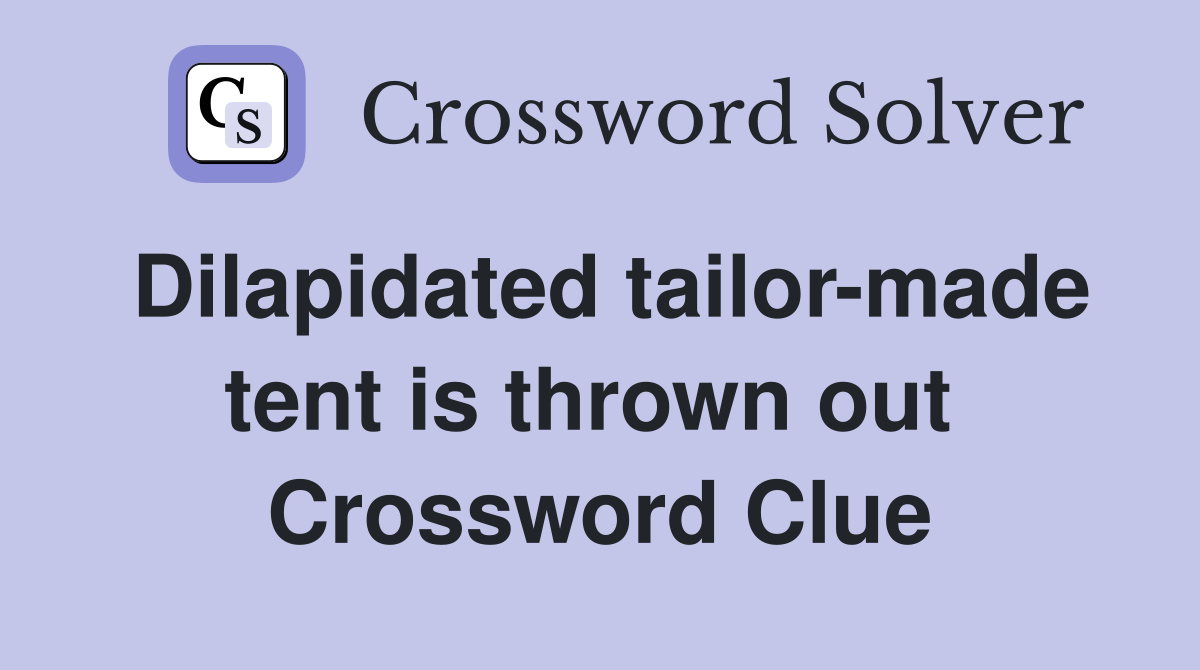 Dilapidated tailor-made tent is thrown out  Crossword Clue