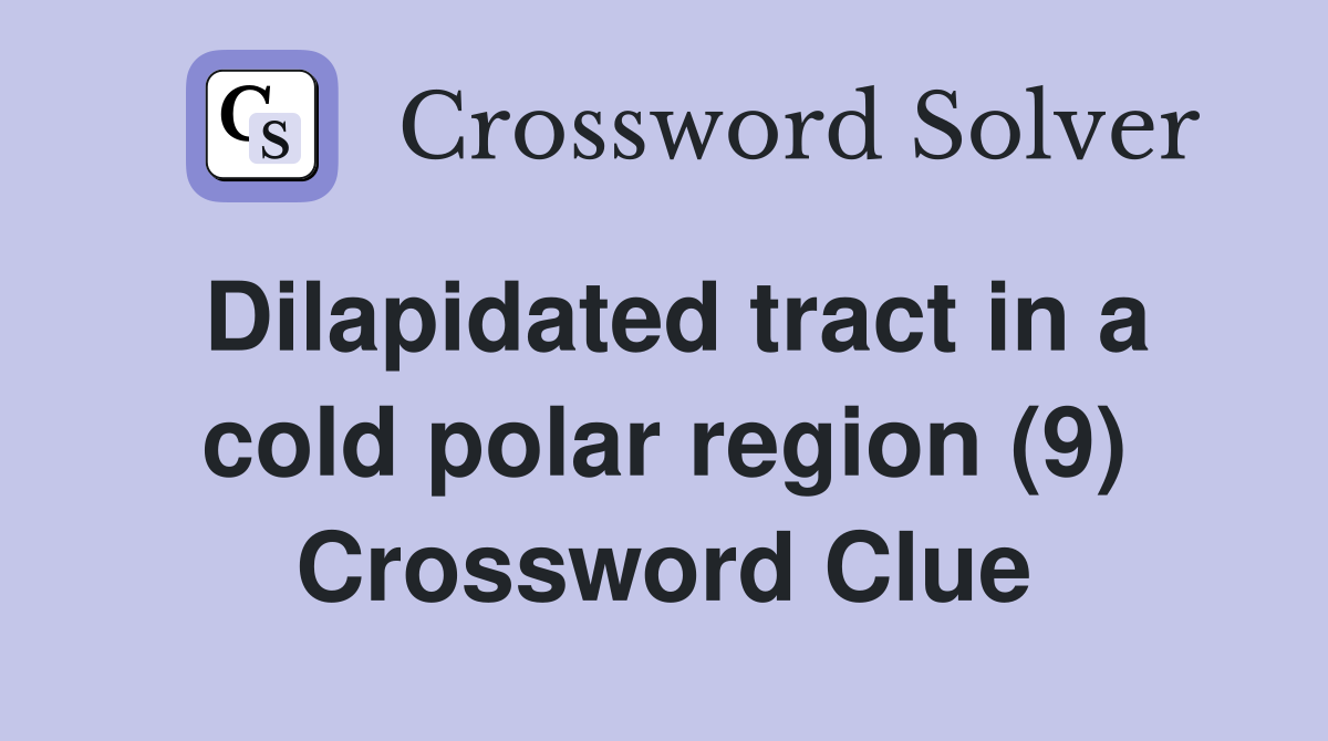 Dilapidated tract in a cold polar region (9) Crossword Clue