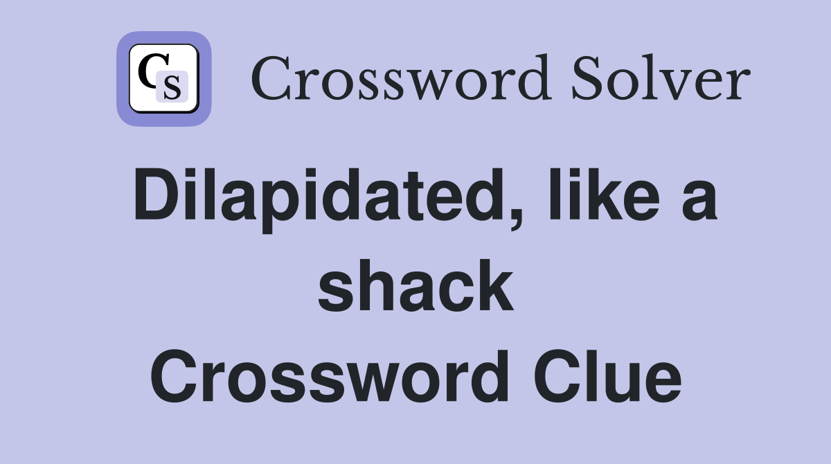 Dilapidated, like a shack Crossword Clue
