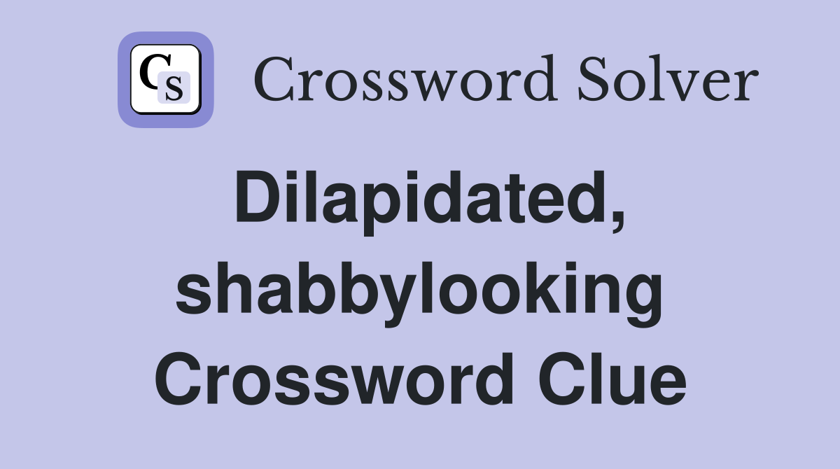 Dilapidated, shabbylooking Crossword Clue
