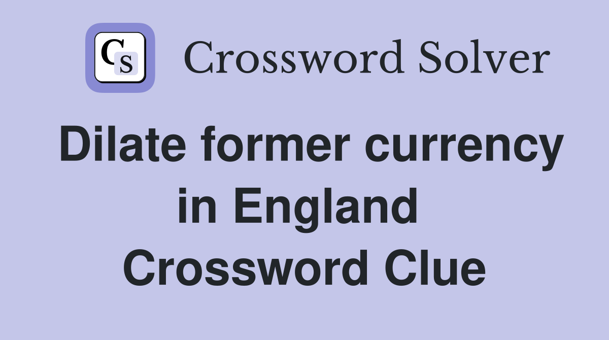Dilate former currency in England  Crossword Clue