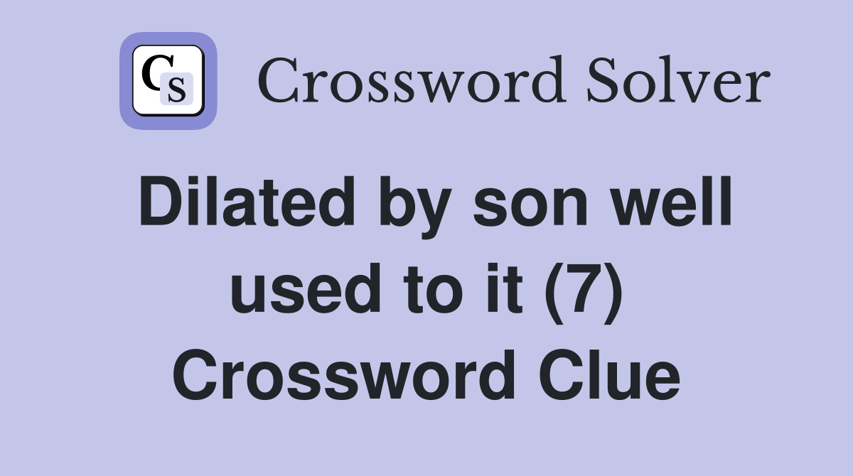 Dilated by son well used to it (7) Crossword Clue