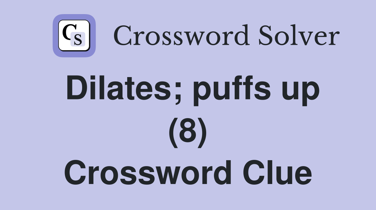 Dilates; puffs up (8) Crossword Clue