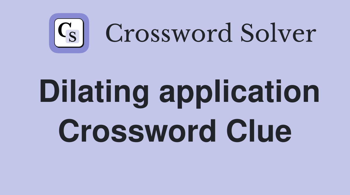 Dilating application Crossword Clue