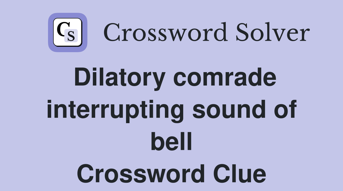 Dilatory comrade interrupting sound of bell Crossword Clue