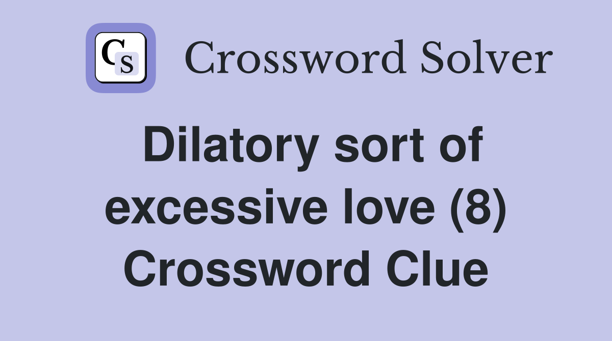 Dilatory sort of excessive love (8) Crossword Clue