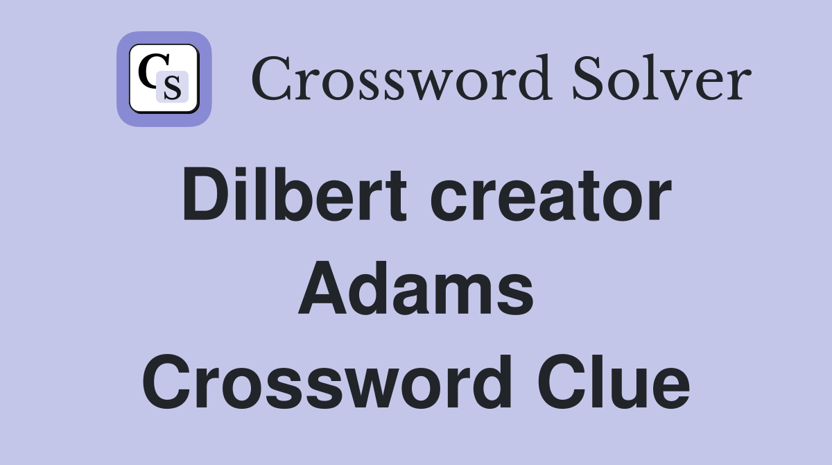 Dilbert creator Adams Crossword Clue