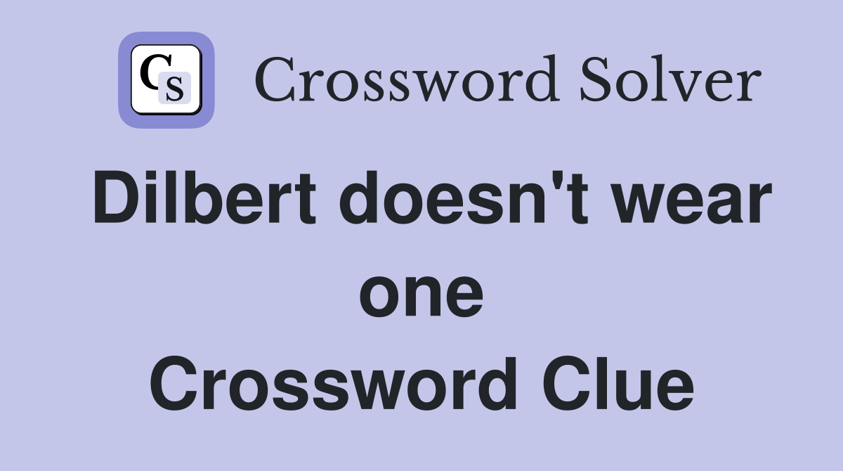 Dilbert doesn't wear one Crossword Clue