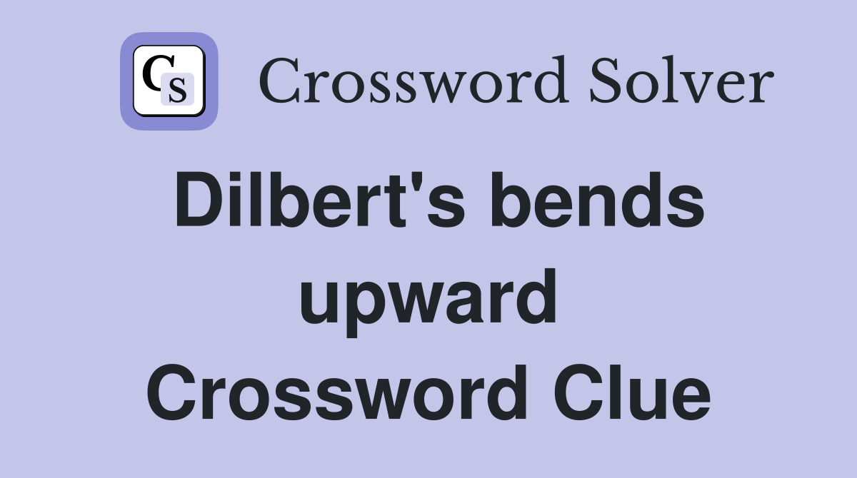 Dilbert's bends upward Crossword Clue