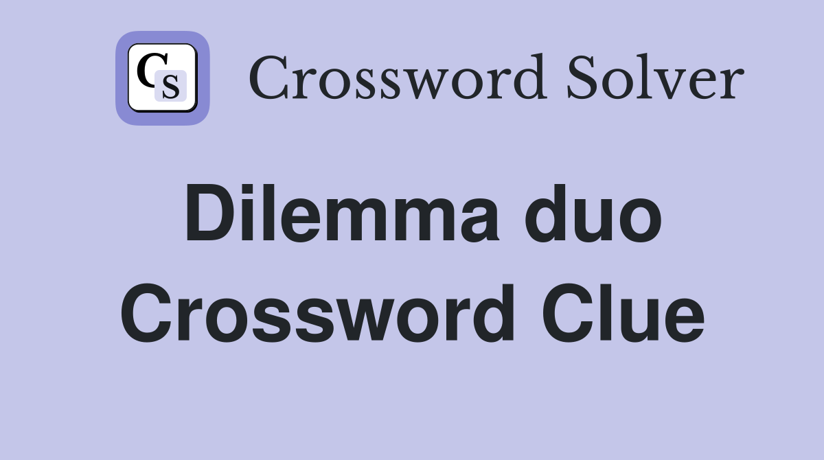 Dilemma duo Crossword Clue