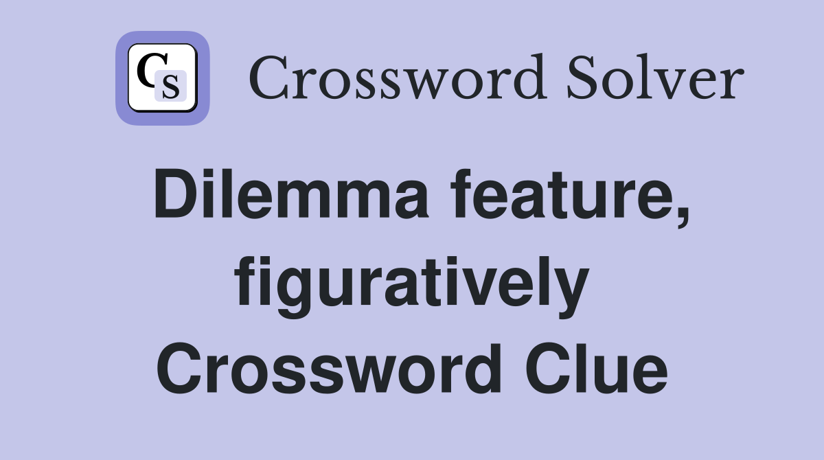 Dilemma feature, figuratively Crossword Clue