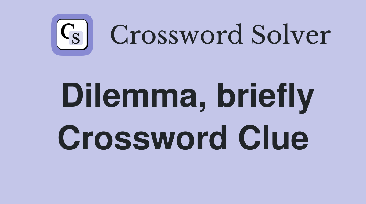 Dilemma, briefly Crossword Clue