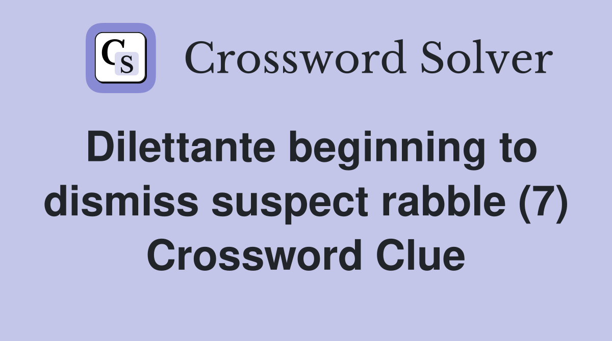 Dilettante beginning to dismiss suspect rabble (7) Crossword Clue
