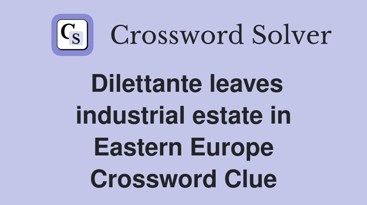 Dilettante leaves industrial estate in Eastern Europe Crossword Clue