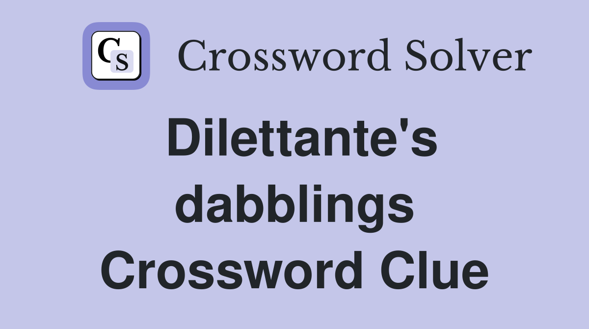 Dilettante's dabblings Crossword Clue