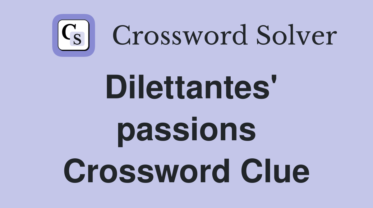 Dilettantes' passions Crossword Clue