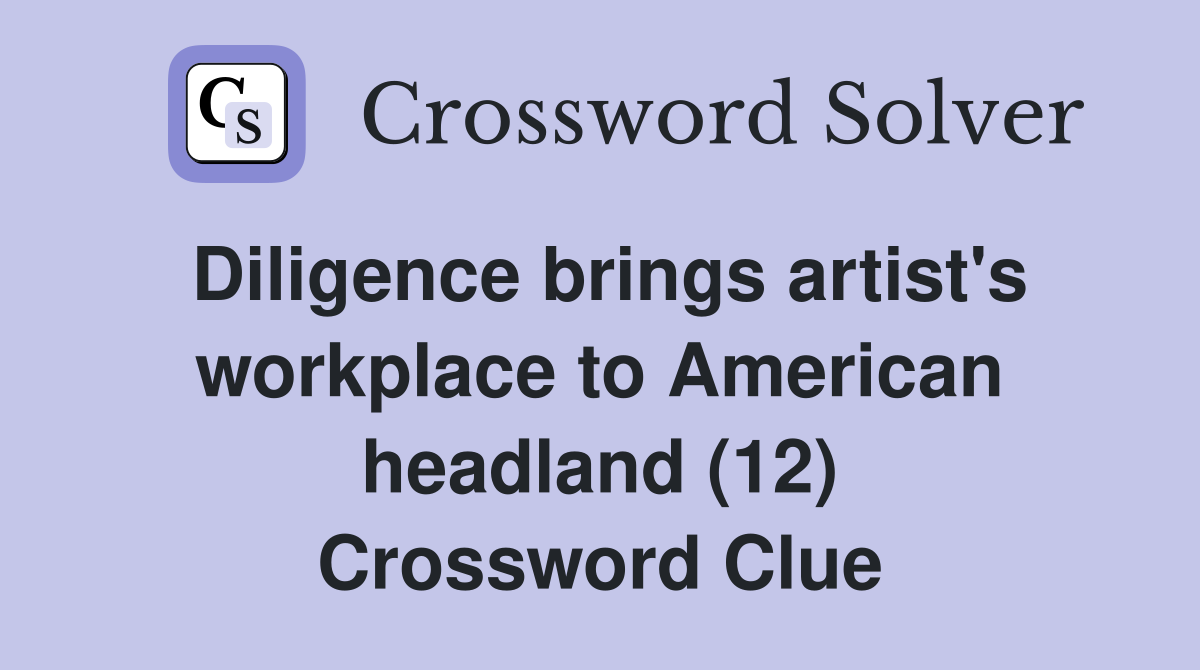 Diligence brings artist's workplace to American headland (12) Crossword Clue