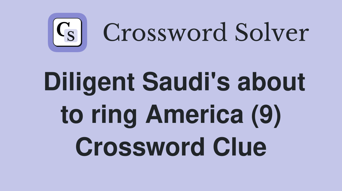 Diligent Saudi's about to ring America (9) Crossword Clue