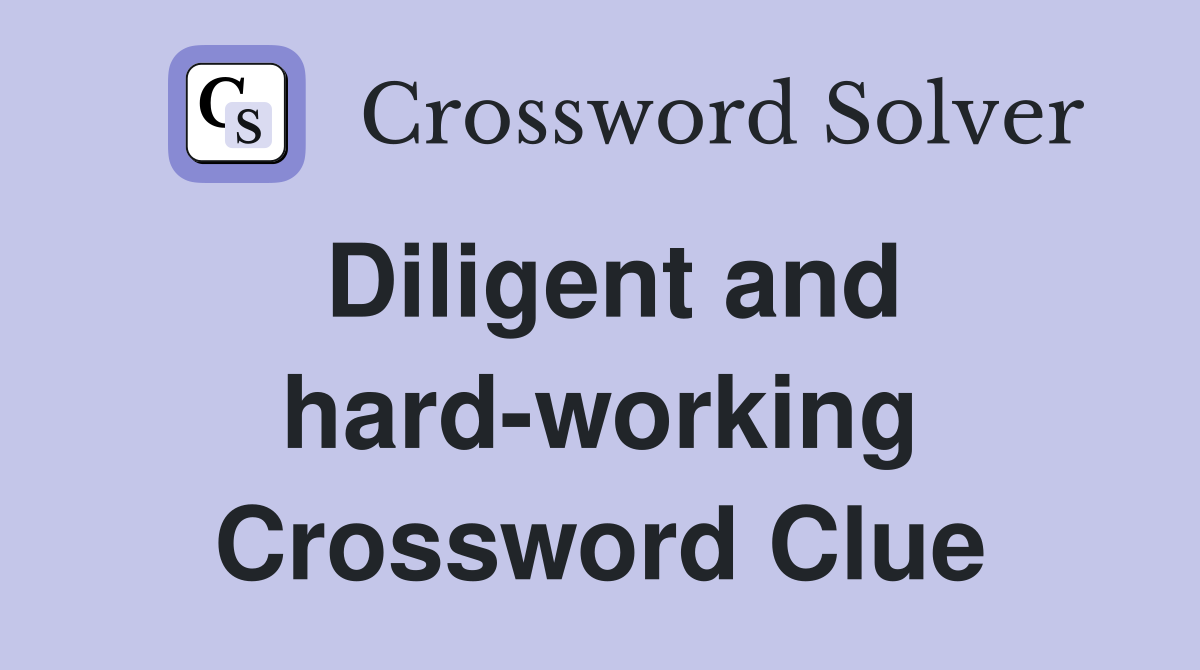 Diligent and hard-working Crossword Clue