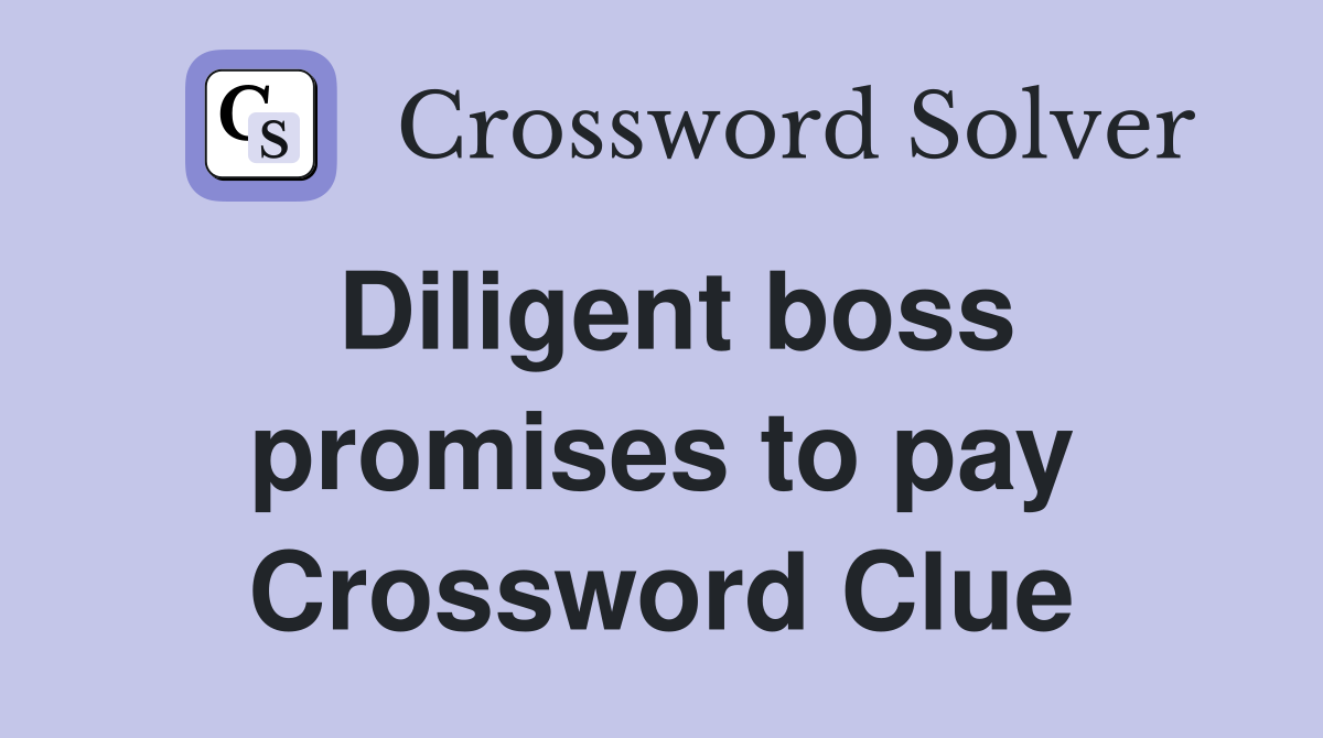 Diligent boss promises to pay Crossword Clue