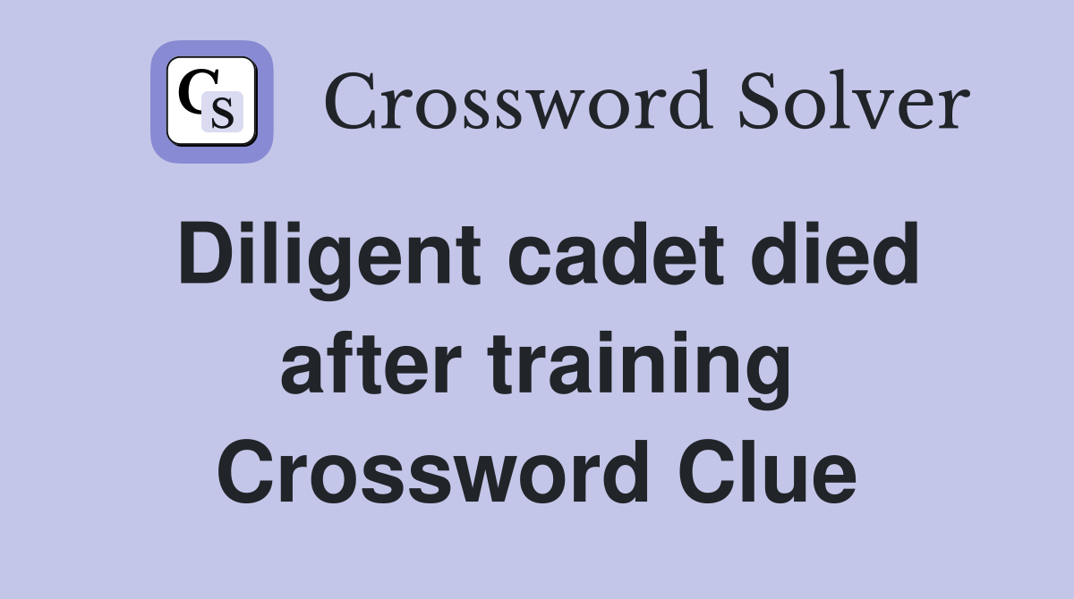 Diligent cadet died after training Crossword Clue