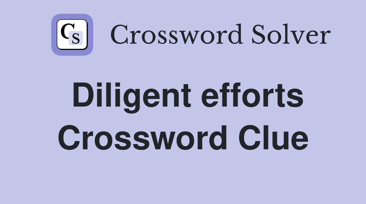 Diligent efforts Crossword Clue