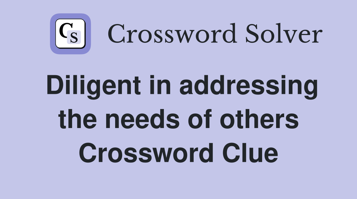 Diligent in addressing the needs of others Crossword Clue