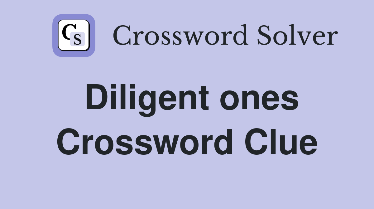 Diligent ones Crossword Clue