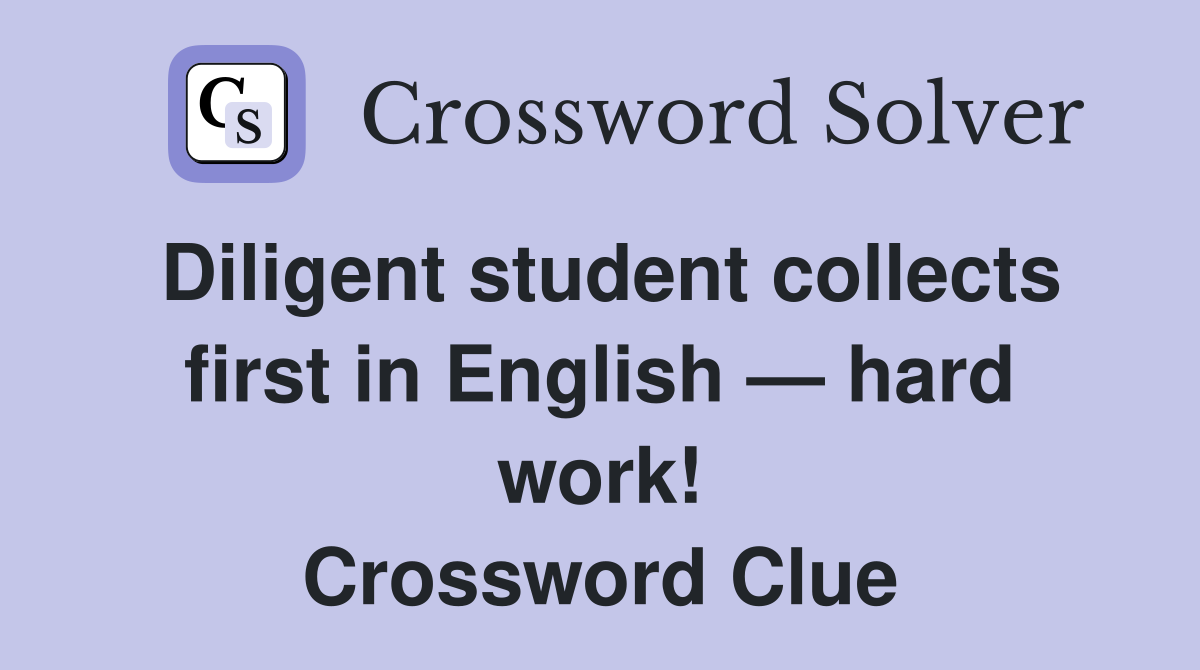 Diligent student collects first in English — hard work! Crossword Clue