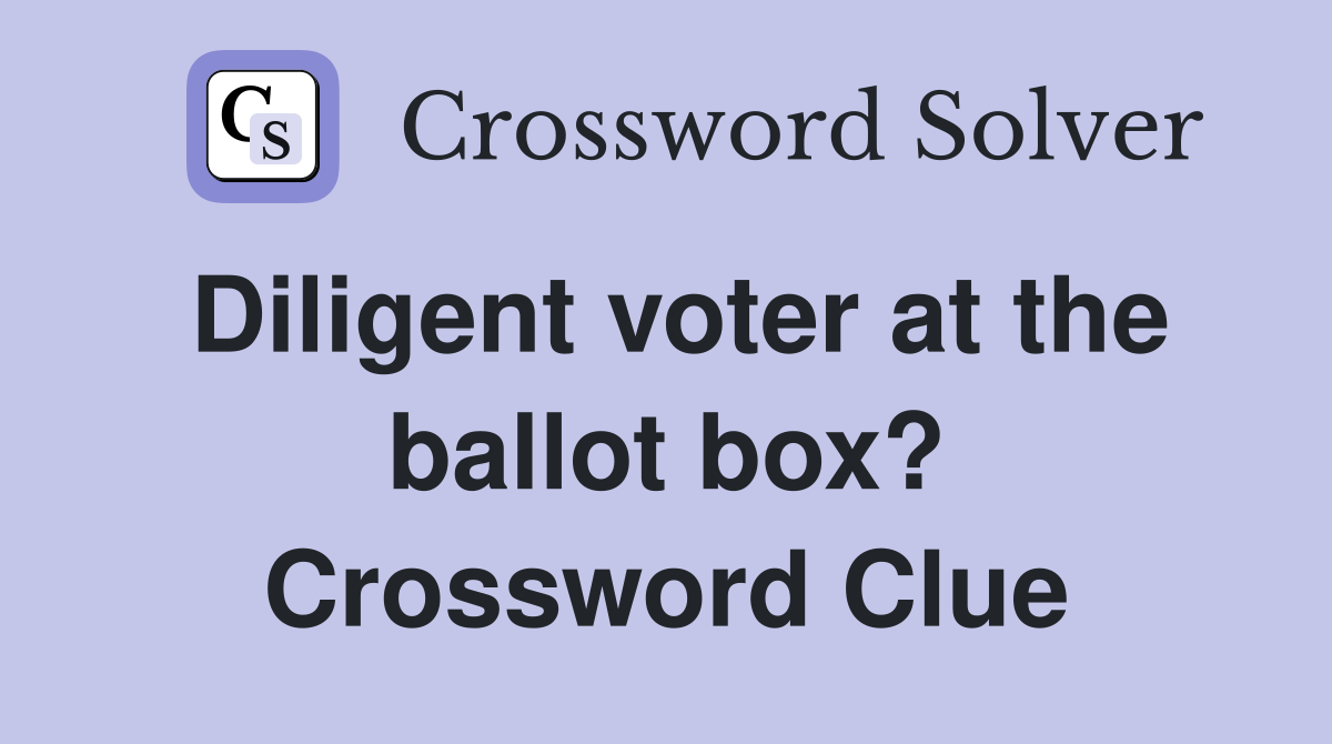 Diligent voter at the ballot box? Crossword Clue