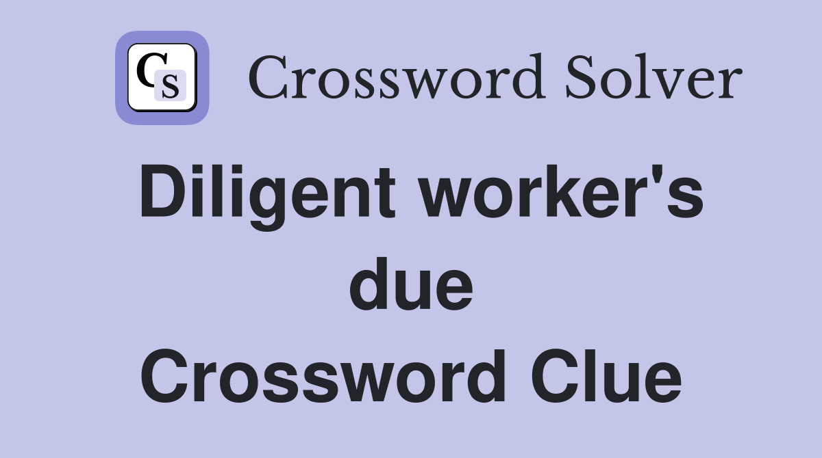 Diligent worker's due Crossword Clue