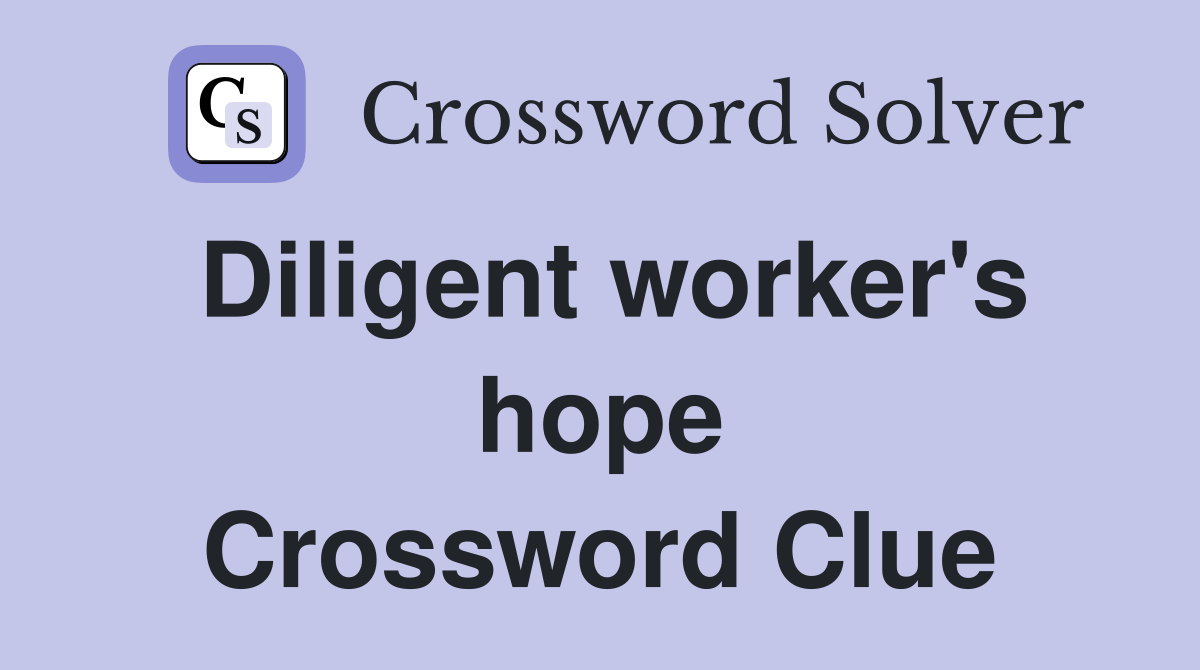 Diligent worker's hope Crossword Clue