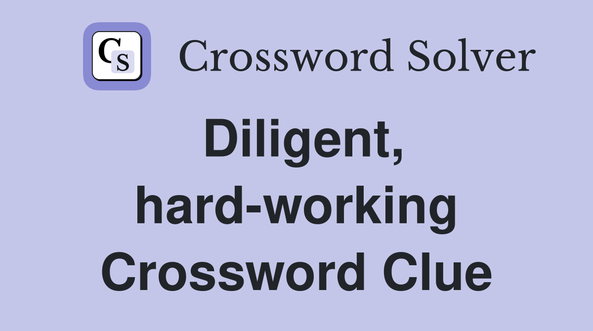 Diligent, hard-working Crossword Clue