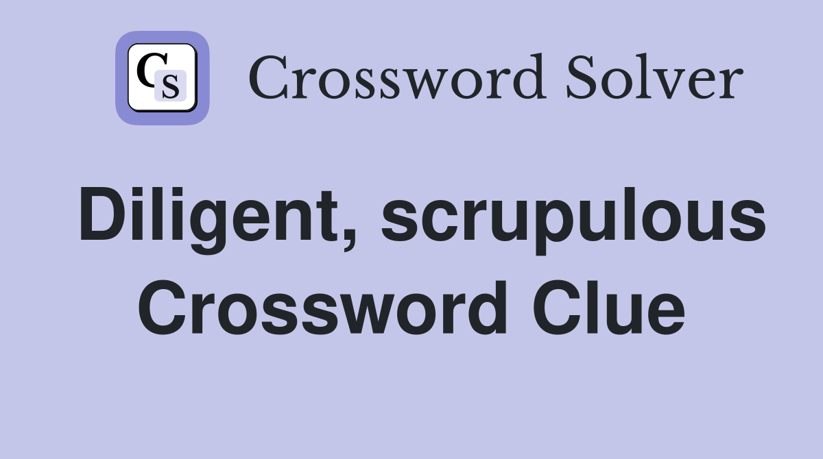 Diligent, scrupulous Crossword Clue
