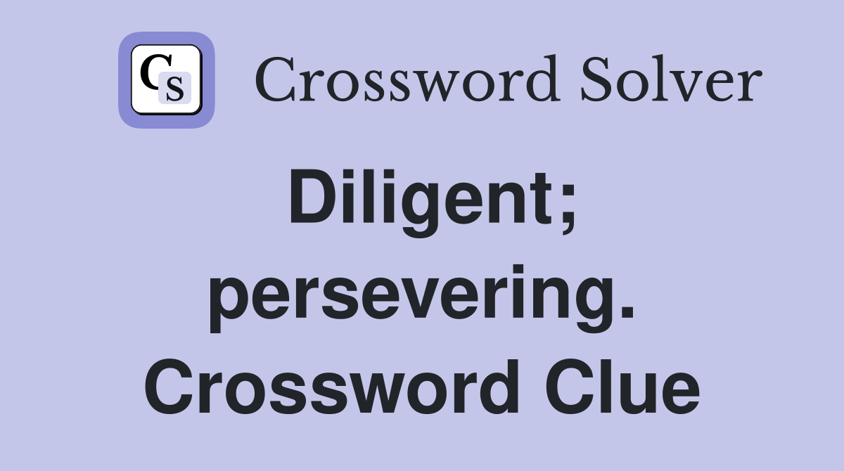 Diligent; persevering. Crossword Clue