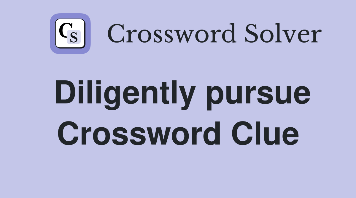 Diligently pursue Crossword Clue
