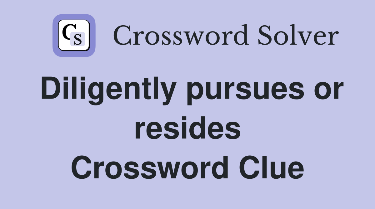 Diligently pursues or resides Crossword Clue