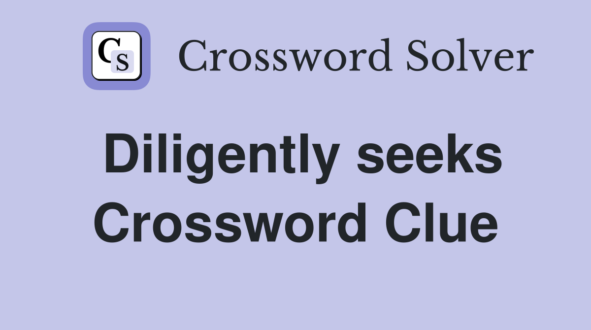 Diligently seeks Crossword Clue