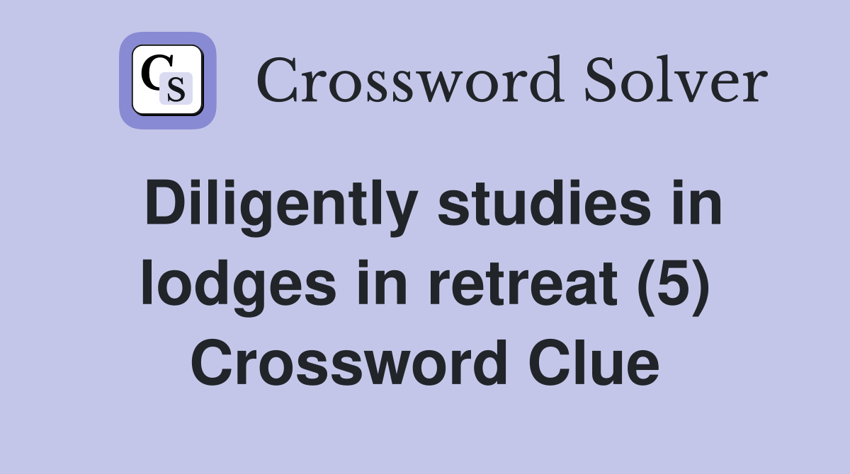 Diligently studies in lodges in retreat (5) Crossword Clue