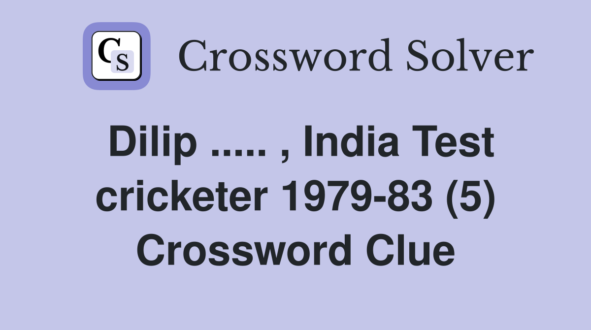 Dilip ..... , India Test cricketer 1979-83 (5) Crossword Clue