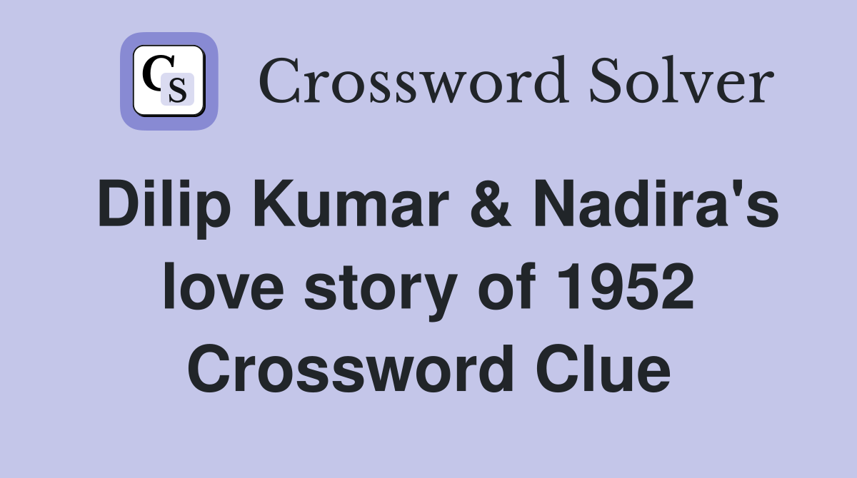 Dilip Kumar & Nadira's love story of 1952 Crossword Clue