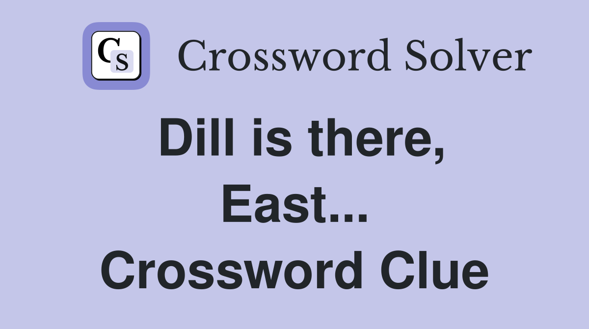 Dill is there, East... Crossword Clue