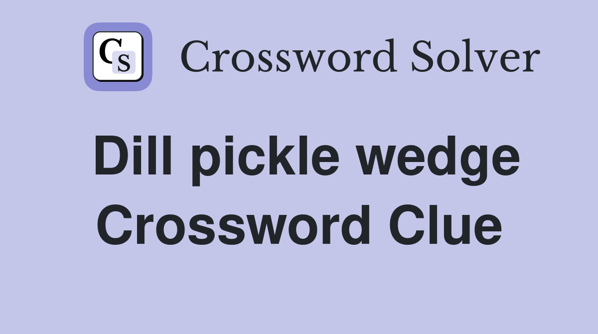 Dill pickle wedge Crossword Clue