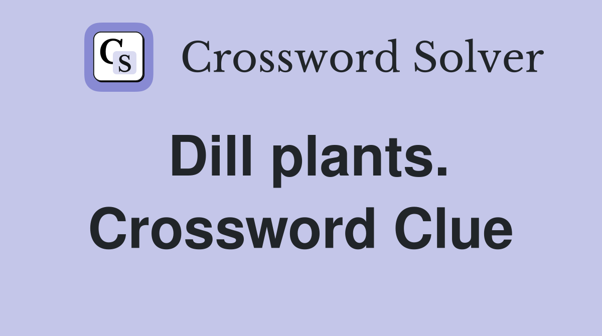 Dill plants. Crossword Clue