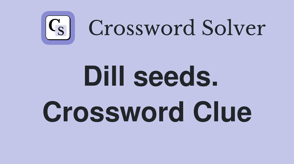 Dill seeds. Crossword Clue