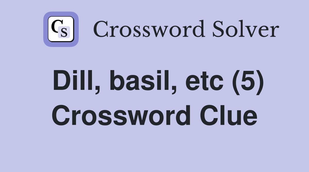 Dill, basil, etc (5) Crossword Clue