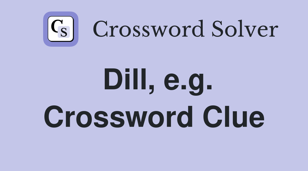 Dill, e.g. Crossword Clue