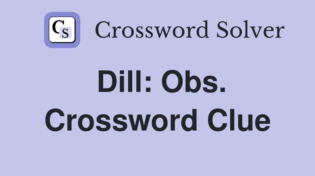 Dill: Obs. Crossword Clue