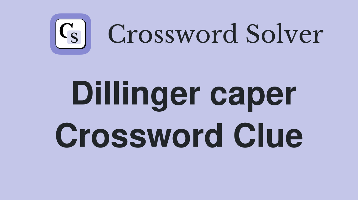 Dillinger caper Crossword Clue