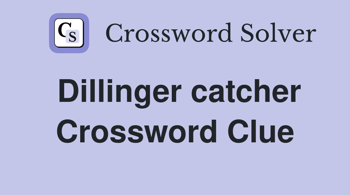 Dillinger catcher Crossword Clue
